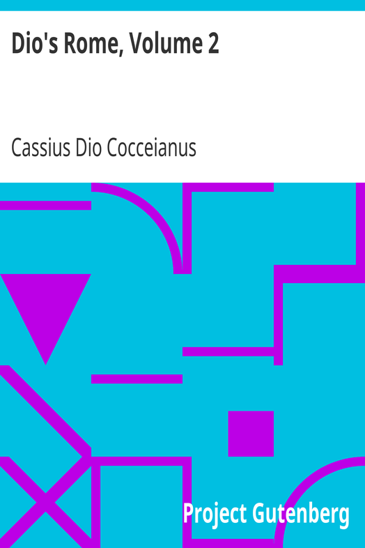 Dio's Rome, Volume 2 / An Historical Narrative Originally Composed in Greek During the Reigns of Septimius Severus, Geta and Caracalla, Macrinus, Elagabalus and Alexander Severus: and Now Presented in English Form cover