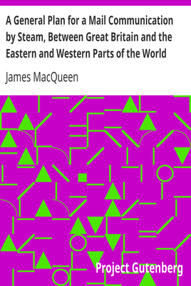A General Plan for a Mail Communication by Steam, Between Great Britain and the Eastern and Western Parts of the World cover