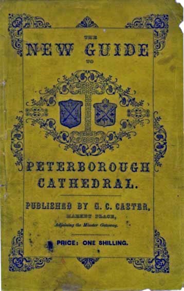 A Guide to Peterborough Cathedral / Comprising a brief history of the monastery from its foundation to the present time, with a descriptive account of its architectural peculiarities and recent improvements; compiled from the works of Gunton, Britton, and original & authentic documents cover