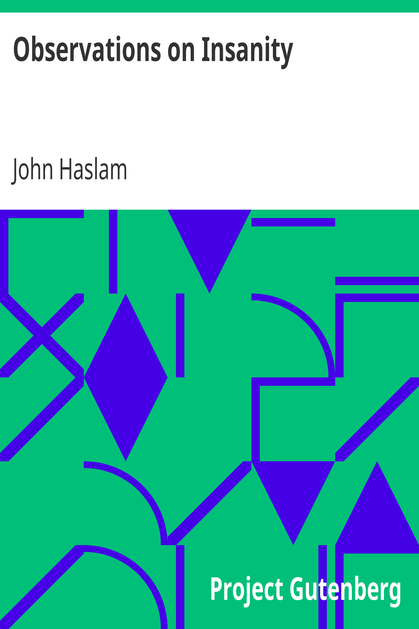 Observations on Insanity / With Practical Remarks on the Disease and an Account of the Morbid Appearances on Dissection cover