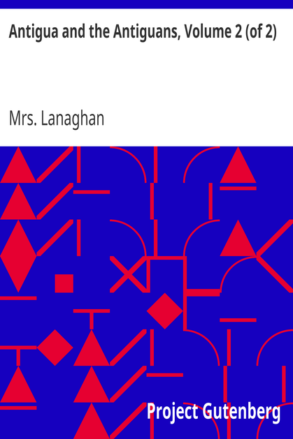 Antigua and the Antiguans, Volume 2 (of 2) / A full account of the colony and its inhabitants from the time of the Caribs to the present day cover