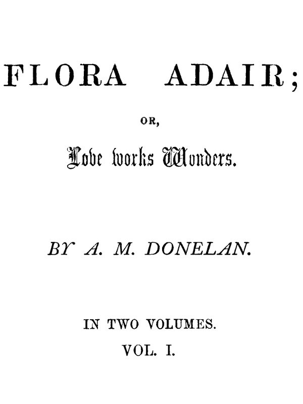 Flora Adair; or, Love Works Wonders. Vol. 1 (of 2) cover