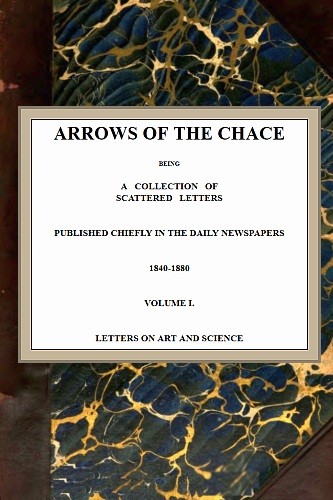 Arrows of the Chace, vol. 1/2 / being a collection of scattered letters published chiefly in the daily newspapers 1840-1880 cover