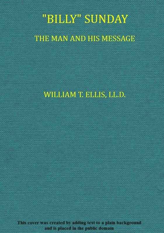 "Billy" Sunday, the Man and His Message / With his own words which have won thousands for Christ cover