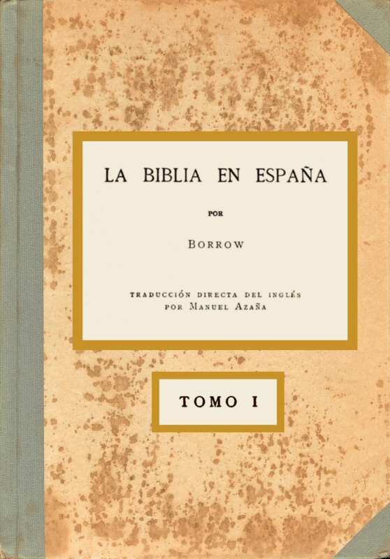 La Biblia en España, Tomo I (de 3) / O viajes, aventuras y prisiones de un inglés en su intento de difundir las Escrituras por la Península cover