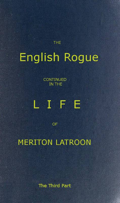 The English Rogue: Continued in the Life of Meriton Latroon, and Other Extravagants, Comprehending the most Eminent Cheats of Both Sexes: The Third Part cover