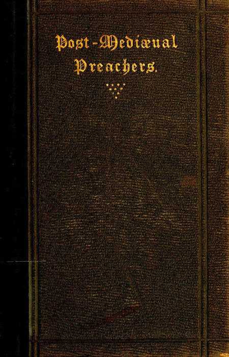 Post-Mediæval Preachers / Some Account of the Most Celebrated Preachers of the 15th, 16th, & 17th Centuries; with outlines of their sermons, and specimens of their style cover