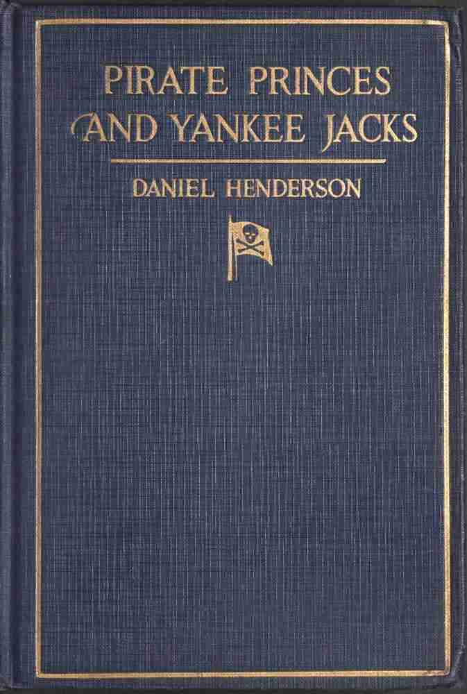 Pirate Princes and Yankee Jacks / Setting forth David Forsyth's Adventures in America's Battles on Sea and Desert with the Buccaneer Princes of Barbary, with an Account of a Search under the Sands of the Sahara Desert for the Treasure-filled Tomb of Ancient Kings cover