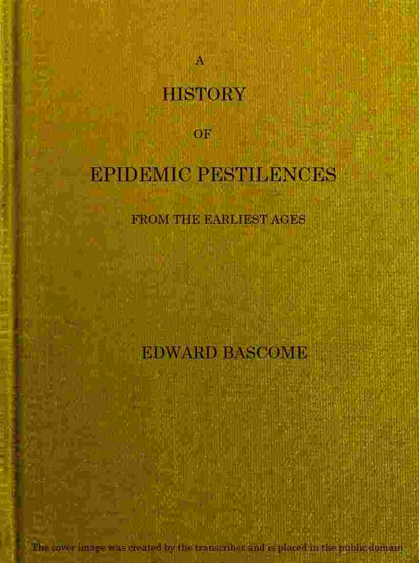 A History of Epidemic Pestilences / From the Earliest Ages, 1495 Years Before the Birth of our Saviour to 1848: With Researches into Their Nature, Causes, and Prophylaxis cover