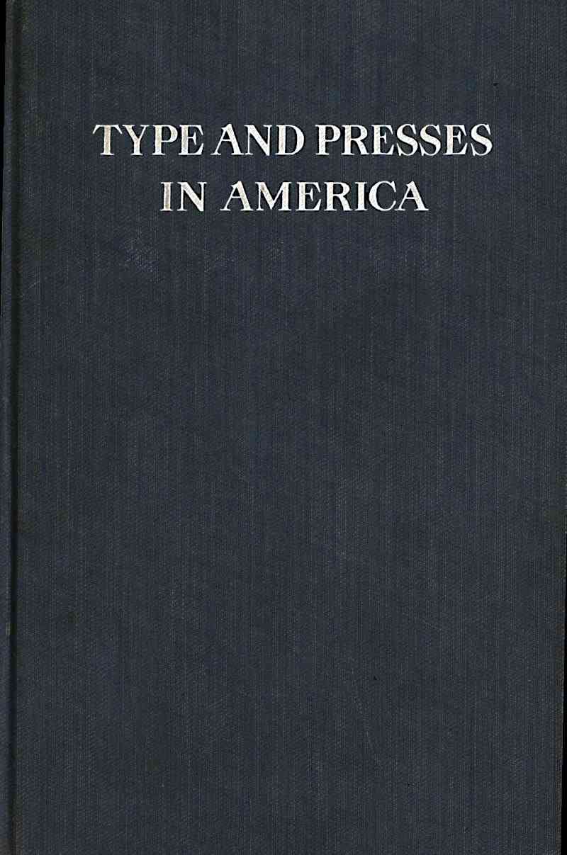 Type and Presses in America / A Brief Historical Sketch of the Development of Type Casting and Press Building in the United States cover