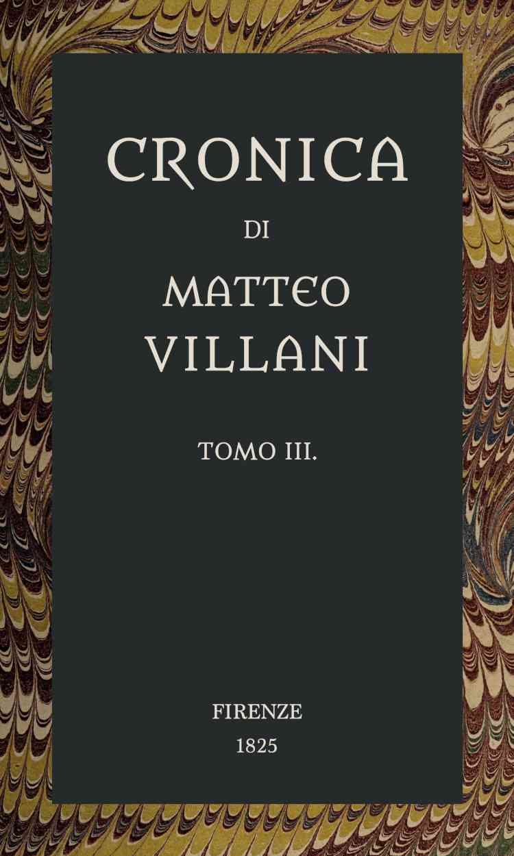 Cronica di Matteo Villani, vol. 3 / A miglior lezione ridotta coll'aiuto de' testi a penna cover