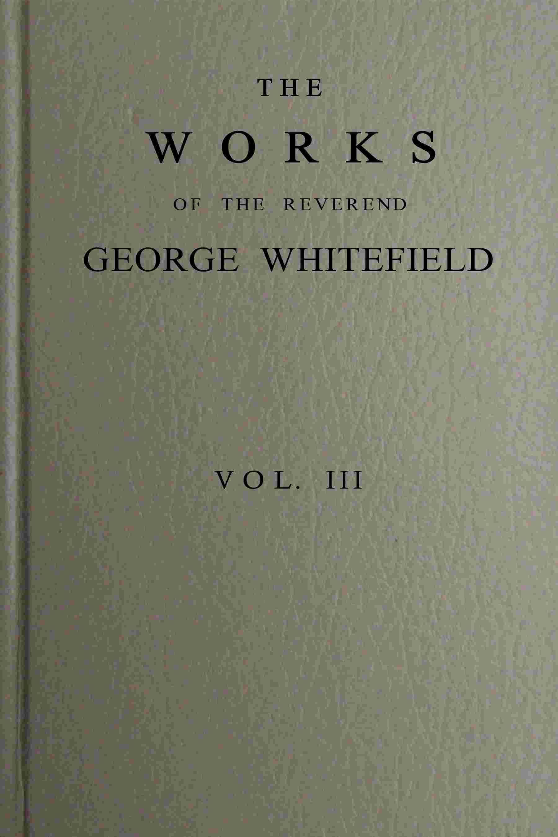 The works of the Reverend George Whitefield, M.A., Vol. 3 (of 6) cover