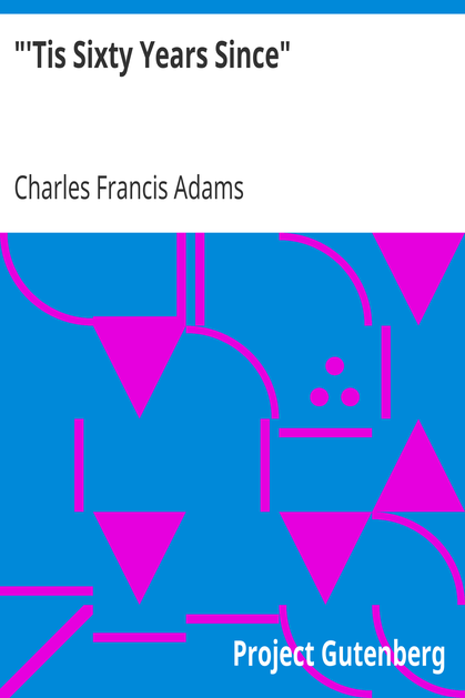 "'Tis Sixty Years Since" / Address of Charles Francis Adams; Founders' Day, January 16, 1913 cover
